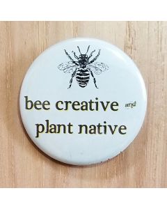 Bee Creative and Plant Native Pinback Button
