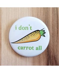 I Don't Carrot All Pinback Button
