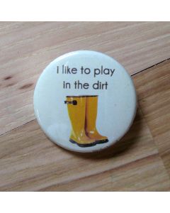 I Like to Play in the Dirt Pinback Button