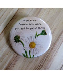 Weeds are Flowers Too, Once You Get to Know Them Pinback Button