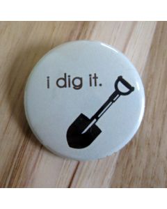 I Dig It Pinback Button