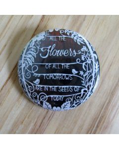 All the Flowers of All the Tomorrows are in the Seeds of Today Pinback Button