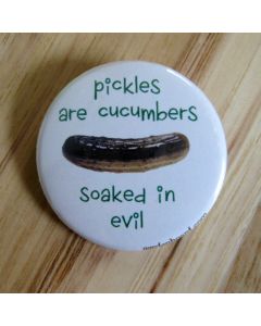 Pickles are Cucumbers Soaked in Evil Pinback Button
