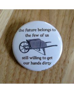 The Future Belongs to the Few of Us Still Willing to Get Our Hands Dirty, Gray Wheel Barrow Pinback Button