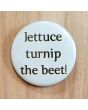 Lettuce Turnip the Beet! Pinback Button