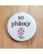 So Phloxy Pinback Button