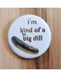 I'm Kind Of a Big Dill Pinback Button