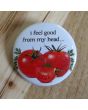 I Feel Good From My Head Tomatoes Pinback Button