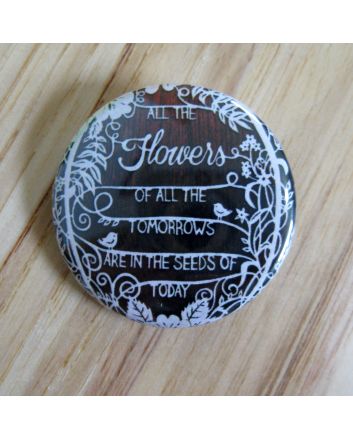 All the Flowers of All the Tomorrows are in the Seeds of Today Pinback Button