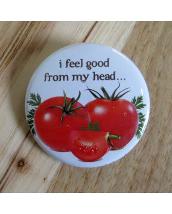 I Feel Good From My Head Tomatoes Pinback Button